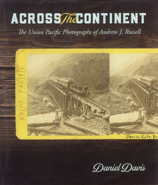 Across The Continent. The Union Pacific Photographs Of Andrew J. Russell DANIEL DAVIS