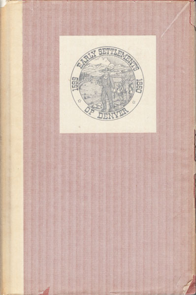 History Of The Early Settlements Of Denver (1599-1860). With Reproductions Of The First Directory, The 1859 Map, The First Issue Of The Rocky Mountain News And The Rare Cherry Creek Pioneer NOLIE MUMEY