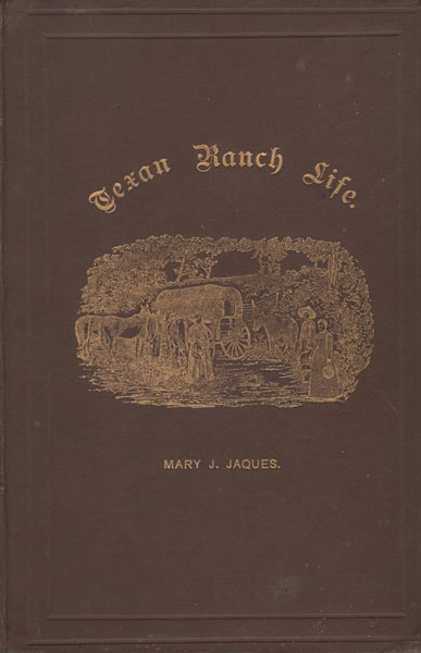 Texan Ranch Life: With Three Months Through Mexico In A "Prairie Schooner" MARY J. JACQUES