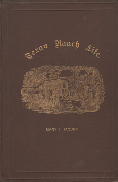 Texan Ranch Life: With Three Months Through Mexico In A "Prairie Schooner" MARY J. JACQUES