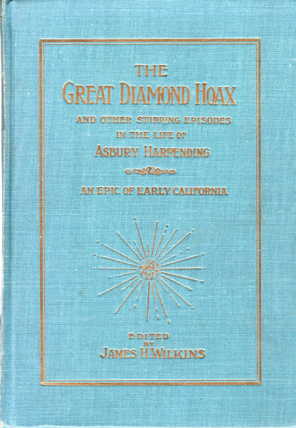 The Great Diamond Hoax, And Other Stirring Incidents In The Life Of Asbury Harpending. WILKINS, JAMES H. [EDITED BY].