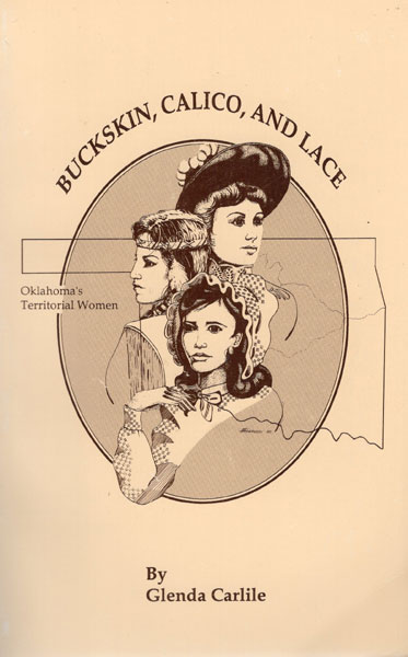 Buckskin, Calico, And Lace. Oklahoma's Territorial Women CARLILE, GLENDA [EDITED BY CLIFTON WARREN, PH.D.]