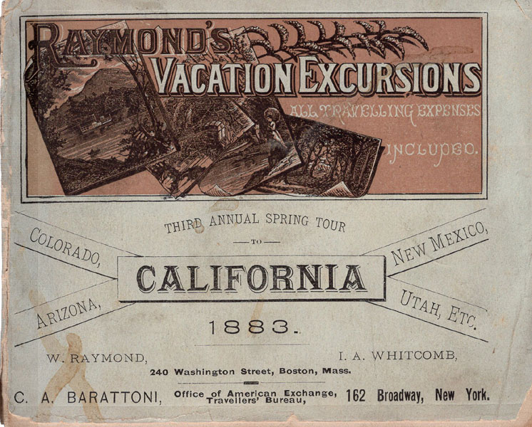 Third Annual Excursion To Colorado And California. A Fifty-Nine Days' Trip, For Only $450.00. With All Travelling And Hotel Expenses Included. The Party To Leave New York Thursday, April 19, And To Return Saturday, June 16, 1883 RAYMOND'S VACATION EXCURSIONS