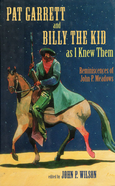 Pat Garrett And Billy The Kid As I Knew Them. Reminiscences Of John P. Meadows WILSON, JOHN P. [EDITED BY].