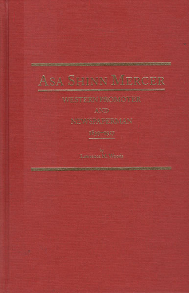 Asa Shinn Mercer. Western Promoter And Newspaperman 1839-1917 LAWRENCE M WOODS