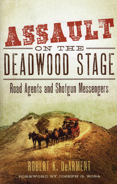 Assault On The Deadwood Stage. Roadagents And Shotgun Messengers. ROBERT K. DEARMENT