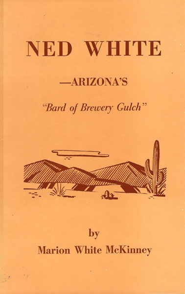 Ned White. Arizona's "Bard Of Brewery Gulch" MARION WHITE MCKINNEY