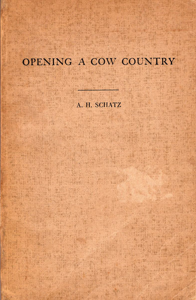 Opening A Cow Country. A History Of The Pioneer's Struggle In Conquering The Prairies South Of The Black Hills A. H. SCHATZ