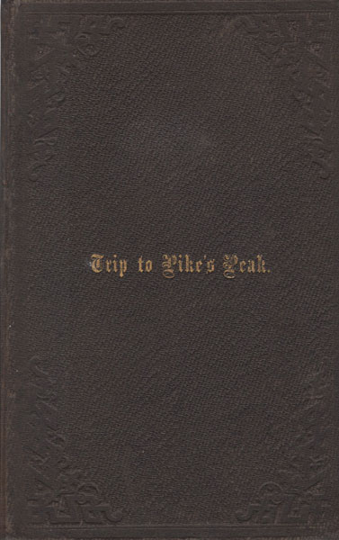 A Trip To Pike's Peak & Notes By The Way, With Numerous Illustrations: Being Descriptive Of Incidents And Accidents That Attended The Pilgrimage; Of The Country Through Kansas And Nebraska; Rocky Mountains; Mining Regions; Mining Operations, Etc., Etc CLARK, M. D., C. M.