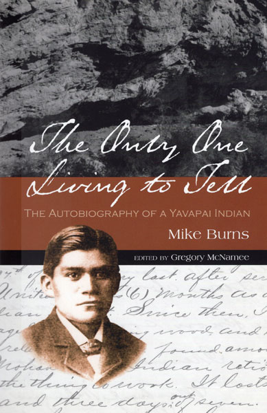 The Only One Living To Tell. The Autobiography Of A Yavapai Indian BURNS, MIKE [EDITED BY GREGORY MCNAMEE]
