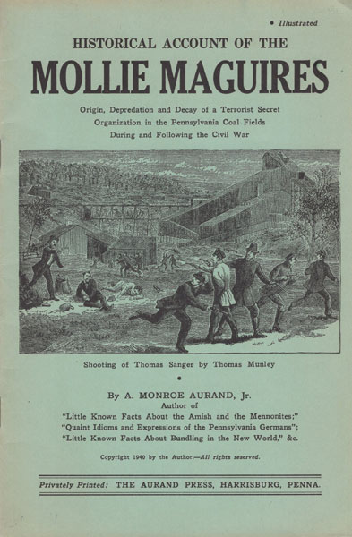 Historical Account Of The Mollie Maguires. Origin, Depredation And Decay Of A Terrorist Secret Organization In The Pennsylvania Coal Fields During And Following The Civil War. (Cover Title) AURAND, JR., A. MONROE