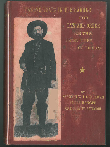 Twelve Years In The Saddle For Law And Order On The Frontier Of Texas W. JOHN L. SULLIVAN