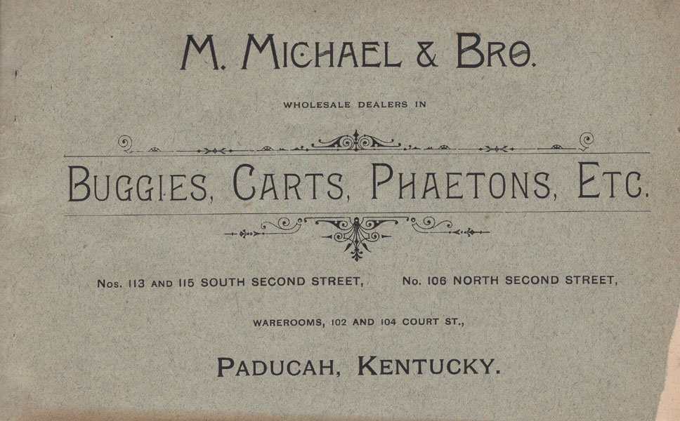 M. Michael & Bro. Wholesaler Dealers In Buggies, Carts, Phaetons, Etc. (Cover Title) M. Michael & Bro, Pedcah, Kentucky