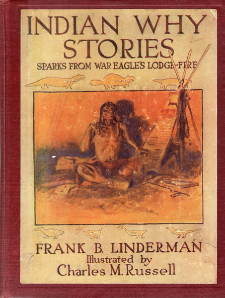 Indian Why Stories. Sparks From War Eagle's Lodge-Fire LINDERMAN, FRANK B. [CO-SKEE-SEE-CO-COT]
