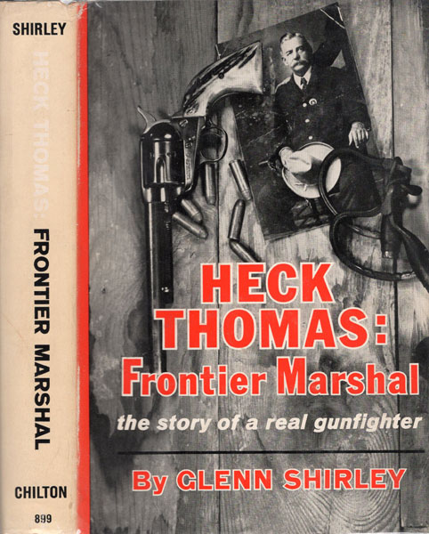 Heck Thomas: Frontier Marshal. The Story Of A Real Gunfighter. GLENN SHIRLEY