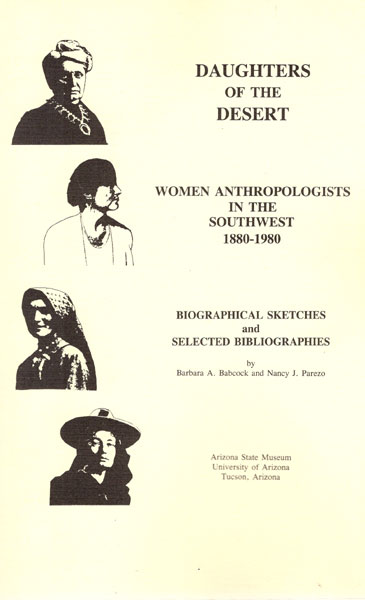Daughters Of The Desert. Women Anthropologists In The Southwest 1880-1980. Biographical Sketches And Selected Bibliographies BARBARA A. AND NANCY J. PAREZO BABCOCK