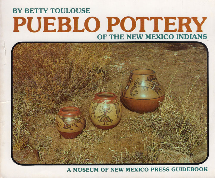 Pueblo Pottery Of The New Mexico Indians: Ever Constant, Ever Changing BETTY TOULOUSE