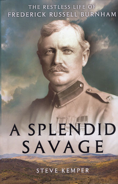 A Splendid Savage. The Restless Life Of Frederick Russell Burnham STEVE KEMPER