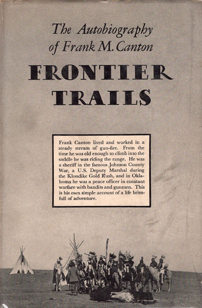 Frontier Trails. The Autobiography Of Frank M. Canton. CANTON, FRANK [EDITED BY EDWARD EVERETT DALE]