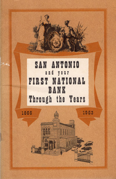 San Antonio And Your First National Bank Through The Years, 1866-1953 FIRST NATIONAL BANK OF SAN ANTONIO