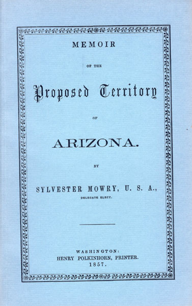 Memoir Of The Proposed Territory Of Arizona MOWRY, U. S. A., SYLVESTER