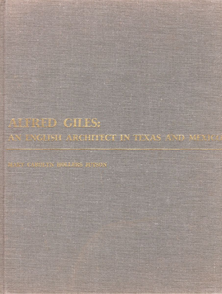 Alfred Giles: An English Architect In Texas And Mexico MARY CAROLYN HOLLERS JUTSON