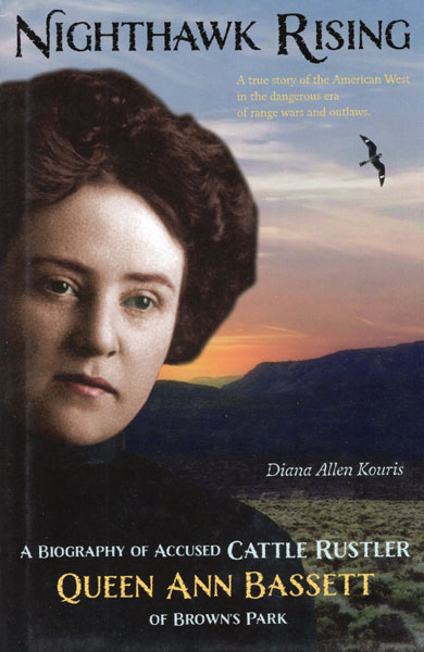 Nighthawk Rising. A Biography Of Accused Cattle Rustler Queen Ann Bassett Of Brown's Park DIANA ALLEN KOURIS