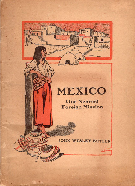 Mexico. Our Nearest Foreign Mission JOHN WESLEY BUTLER
