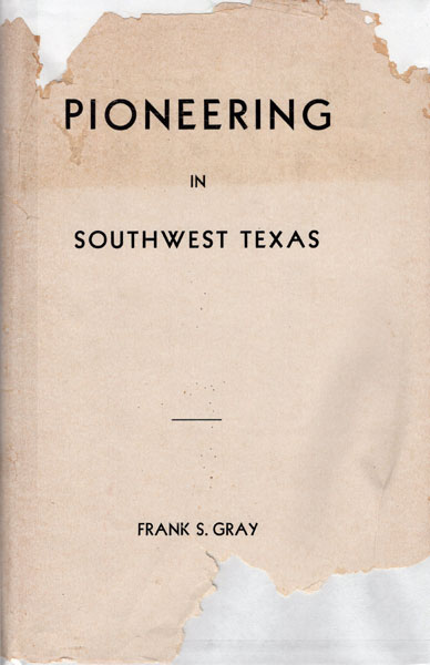 Pioneering In Southwest Texas. True Stories Of Early Day Experiences In Edwards And Adjoining Counties GRAY, FRANK S. [EDITED AND WITH A FOREWORD BY J. MARVIN HUNTER]