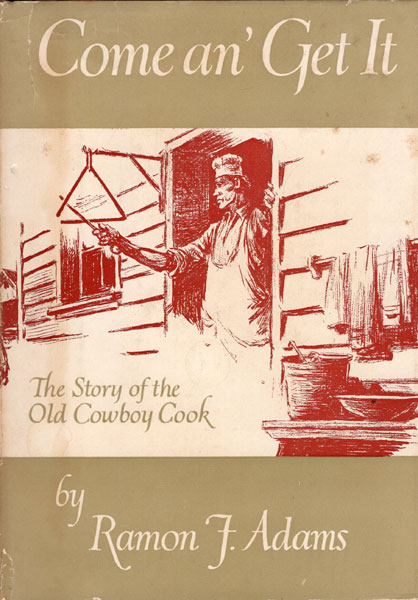 Come An' Get It. The Story Of The Old Cowboy Cook. RAMON F. ADAMS