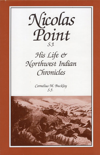 Nicolas Point, S. J. His Life & Northwest Indian Chronicles CORNELIUS M. BUCKLEY S. J.