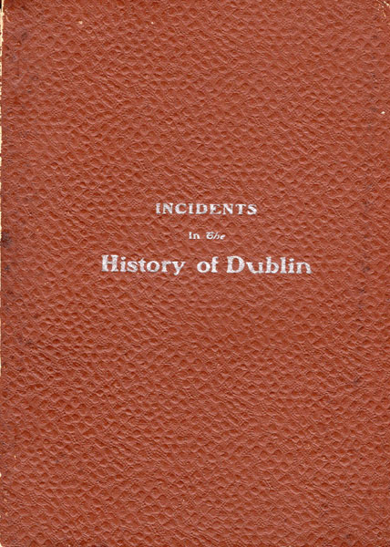 Incidents In The History Of Dublin. Gathered From Participants And Eye-Witnesses MRS SARAH CATHERINE LATTIMORE