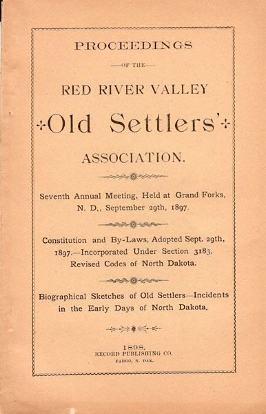 Proceedings Of The Red River Valley "Old Settlers" Association. Seventh Annual Meeting, Held At Grand Forks, N. D., September 29th, 1897 RED RIVER VALLEY "OLD SETTLERS" ASSOCIATION