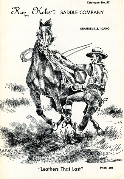 Ray Holes Saddle Company, Catalogue No. 57. “Leathers That Last” Ray Holes Saddles, Grangeville, Idaho