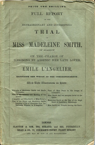 Full Report, Extracted From The "Times," Of The Extraordinary And Interesting Trial Of Miss Madeleine Smith, Of Glasgow, On The Charge Of Poisoning By Arsenic Her Late Lover, Emile L'Angelier, Including The Correspondence ANONYMOUS