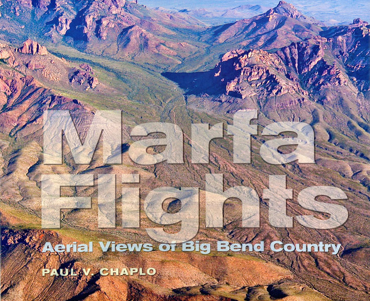 Marfa Flights: Aerial Views Of Big Bend Country PAUL V. CHAPLO