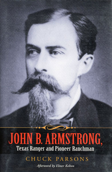 John B. Armstrong, Texas Ranger And Pioneer Ranchman. CHUCK PARSONS