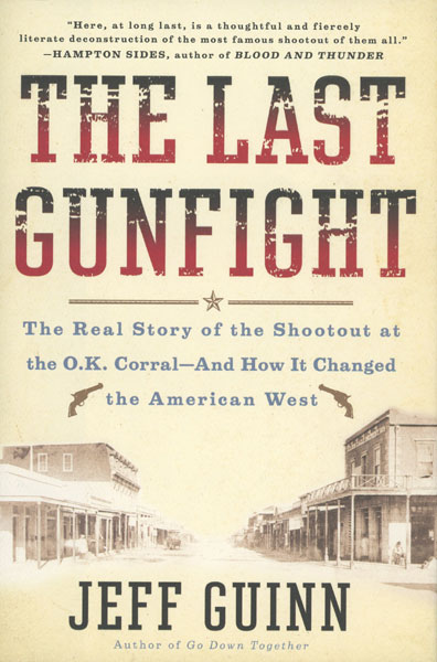 The Last Gunfight. The Real Story Of The Shootout At The O.K. Corral-And How It Changed The American West. JEFF GUINN