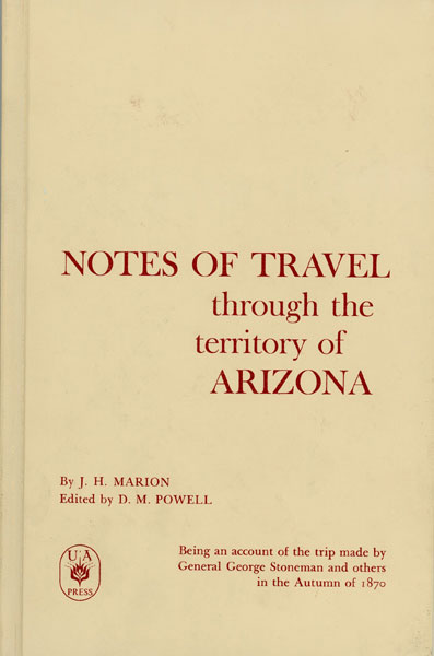 Notes Of Travel Through The Territory Of Arizona. Being An Account Of The Trip Made By General George Stoneman And Others In The Autumn Of 1870 MARION, J. H. [EDITED BY DONALD M. POWELL]
