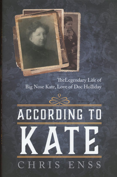 According To Kate. The Legendary Life Of Big Nose Kate, Love Of Doc Holliday CHRIS ENSS