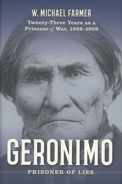 Geronimo: Prisoner Of Lies. Twenty-Three Years As A Prisoner Of War, 1886-1909 W. MICHAEL FARMER