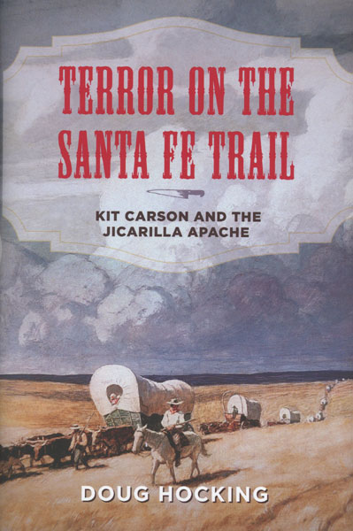 Terror On The Santa Fe Trail. Kit Carson And The Jicarilla Apache DOUG HOCKING