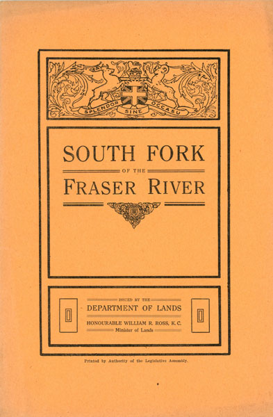 South Fork Of The Fraser River. (Cover Title) ROSS, K. C., HONOURABLE WILLIAM R (MINISTER OF LANDS)