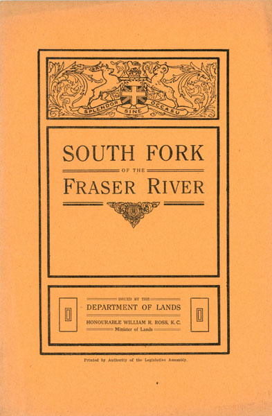 South Fork Of The Fraser River. (Cover Title) ROSS, K. C., HONOURABLE WILLIAM R (MINISTER OF LANDS)