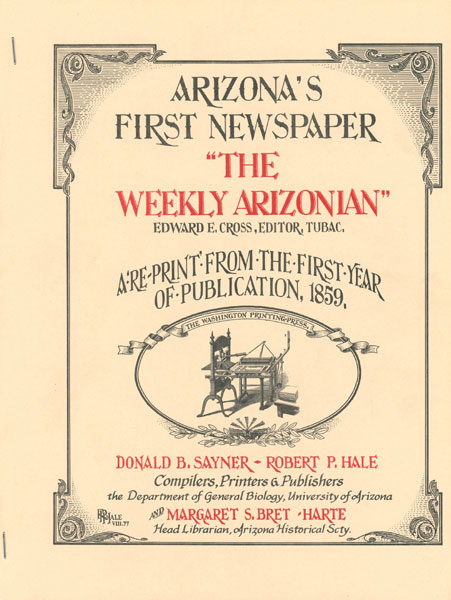 Arizona's First Newspaper: "The Weekly Arizonian," Edward E. Cross, Editor, Tubac, A Re-Print From The First Year Of Publication, 1859 SAYNER, DONALD B. & ROBERT P. HALE [COMPILERS, PRINTERS & PUBLISHERS]