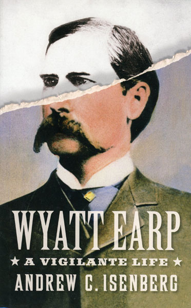 Wyatt Earp, A Vigilante Life ANDREW C. ISENBERG