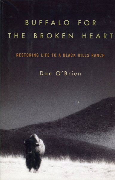 Buffalo For The Broken Heart. Restoring Life To A Black Hills Ranch DAN O'BRIEN