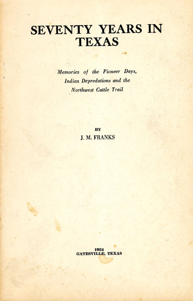 Seventy Years In Texas. Memories Of The Pioneer Days, Indian Depredations And The Northwest Cattle Trail J. M. FRANKS