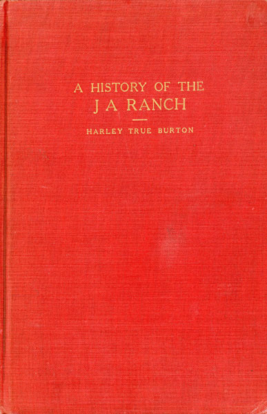 A History Of The J A Ranch. HARLEY TRUE BURTON