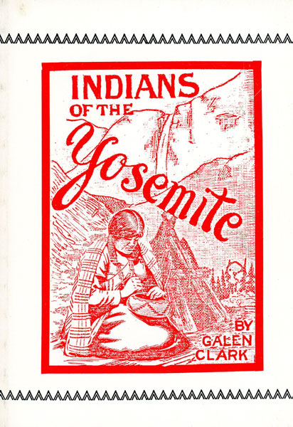 Indians Of The Yosemite Valley And Vicinity. Their History, Customs And Traditions GALEN CLARK